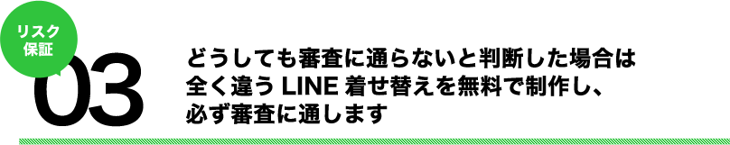 どうしても審査に通らないと判断した場合は全く違うLINE着せ替えを無料で制作し、必ず審査に通します