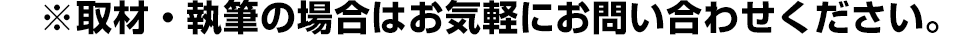 ※取材・執筆の場合はお気軽にお問い合わせください。